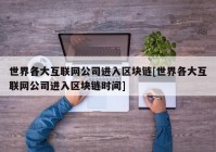 世界各大互联网公司进入区块链[世界各大互联网公司进入区块链时间]